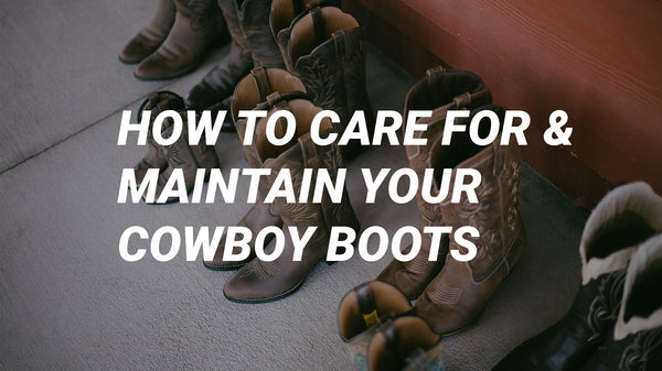 Great boot Store How To Care For And Maintain Your Cowboy Boots